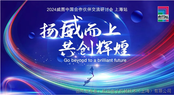 扬威而上 共创辉煌 | 2024威图中国合作伙伴交流研讨会——上海站